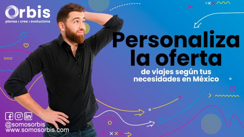 Personaliza la oferta de viajes según tus necesidades en México 115 11 3 Personaliza la oferta de viajes según tus necesidades en México